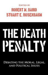 Cover image for The Death Penalty: Debating the Moral, Legal, and Political Issues