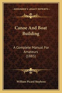 Cover image for Canoe and Boat Building: A Complete Manual for Amateurs (1885)