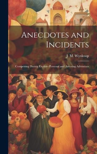 Cover image for Anecdotes and Incidents; Comprising Daring Exploits Personal and Amusing Adventues