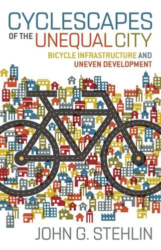 Cover image for Cyclescapes of the Unequal City: Bicycle Infrastructure and Uneven Development