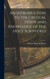 Cover image for An Introduction to the Critical Study and Knowledge of the Holy Scriptures