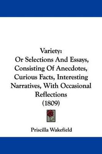 Cover image for Variety: Or Selections and Essays, Consisting of Anecdotes, Curious Facts, Interesting Narratives, with Occasional Reflections (1809)