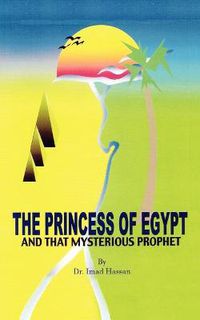 Cover image for The Princess of Egypt and That Mysterious Prophet: The Milestones of Mohammed in the Bible