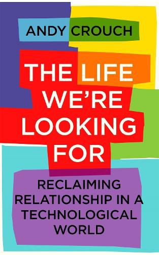 Cover image for The Life We're Looking For: Reclaiming Relationship in a Technological World