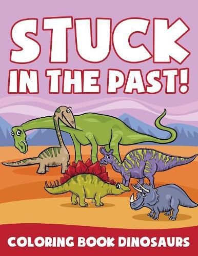 Cover image for Stuck in the Past!: Coloring Book Dinosaurs