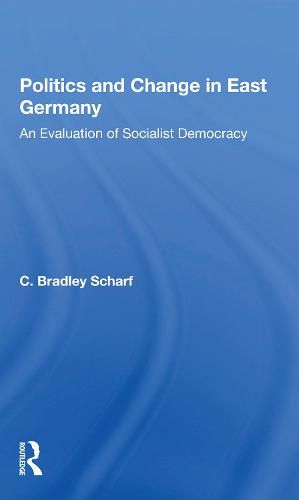 Cover image for Politics and Change in East Germany: An Evaluation of Socialist Democracy