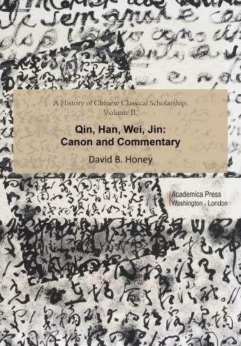 Cover image for A History of Chinese Classical Scholarship, Volume II: Qin, Han, Wei, Jin: Canon and Commentary