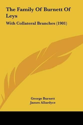 The Family of Burnett of Leys: With Collateral Branches (1901)