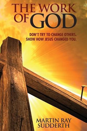 Cover image for The Work of God: Don't Try to Change Others. Show How Jesus Changed You.