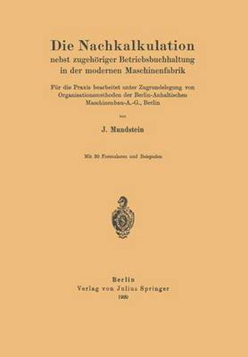 Cover image for Die Nachkalkulation Nebst Zugehoeriger Betriebsbuchhaltung in Der Modernen Maschinenfabrik: Fur Die Praxis Bearbeitet Unter Zugrundelegung Von Organisationsmethoden Der Berlin-Anhaltischen Maschinenbau-A.-G., Berlin