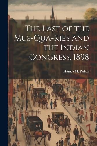 Cover image for The Last of the Mus-Qua-Kies and the Indian Congress, 1898