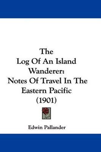 Cover image for The Log of an Island Wanderer: Notes of Travel in the Eastern Pacific (1901)