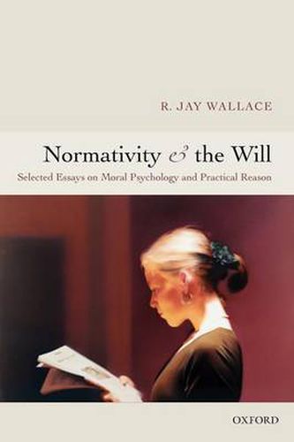 Cover image for Normativity and the Will: Selected Essays on Moral Psychology and Practical Reason