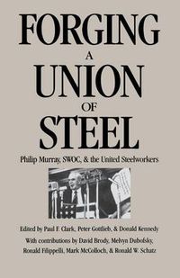 Cover image for Forging a Union of Steel: Philip Murray, SWOC, and the United Steelworkers