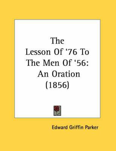 The Lesson of '76 to the Men of '56: An Oration (1856)