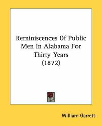 Cover image for Reminiscences Of Public Men In Alabama For Thirty Years (1872)