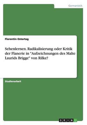 Cover image for Sehenlernen. Radikalisierung oder Kritik der Flanerie in Aufzeichnungen des Malte Laurids Brigge von Rilke?