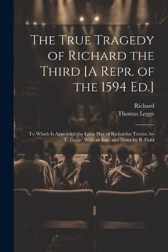 The True Tragedy of Richard the Third [A Repr. of the 1594 Ed.]