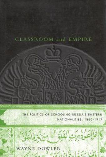 Cover image for Classroom and Empire: The Politics of Schooling Russia's Eastern Nationalities, 1860-1917