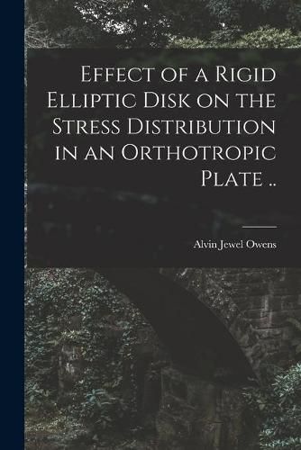 Cover image for Effect of a Rigid Elliptic Disk on the Stress Distribution in an Orthotropic Plate ..