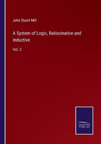 Cover image for A System of Logic, Ratiocinative and Inductive: Vol. 2