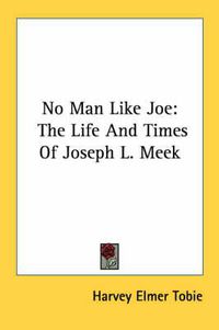 Cover image for No Man Like Joe: The Life and Times of Joseph L. Meek