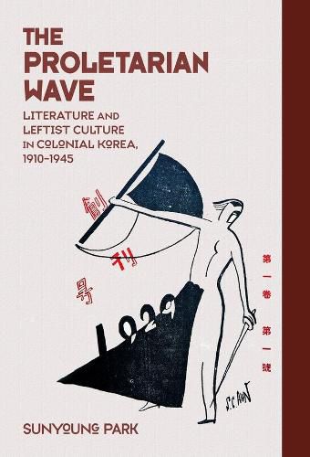 Cover image for The Proletarian Wave: Literature and Leftist Culture in Colonial Korea, 1910-1945