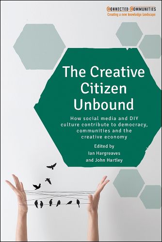 Cover image for The Creative Citizen Unbound: How Social Media and DIY Culture Contribute to Democracy, Communities and the Creative Economy