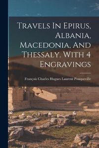 Cover image for Travels In Epirus, Albania, Macedonia, And Thessaly. With 4 Engravings