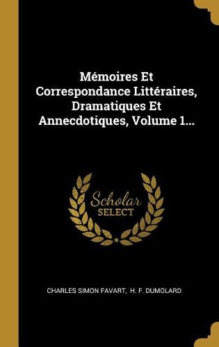 Cover image for Memoires Et Correspondance Litteraires, Dramatiques Et Annecdotiques, Volume 1...