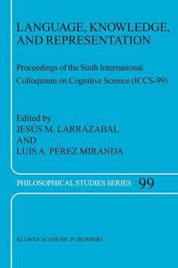 Cover image for Language, Knowledge, and Representation: Proceedings of the Sixth International Colloquium on Cognitive Science (ICCS-99)