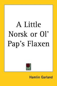 Cover image for A Little Norsk or Ol' Pap's Flaxen