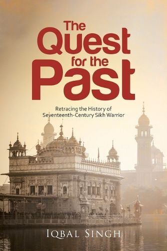 Cover image for The Quest for the Past: Retracing the History of Seventeenth-Century Sikh Warrior