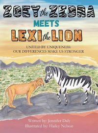 Cover image for Zoey the Zebra Meets Lexi the Lion: United by Uniqueness: Our Differences Make Us Stronger