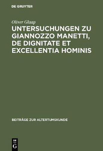 Untersuchungen Zu Giannozzo Manetti, de Dignitate Et Excellentia Hominis: Ein Renaissance-Humanist Und Sein Menschenbild