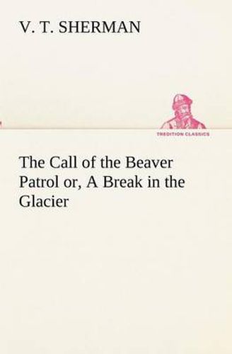 Cover image for The Call of the Beaver Patrol or, A Break in the Glacier