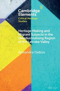 Cover image for Heritage Making and Migrant Subjects in the Deindustrialising Region of the Latrobe Valley