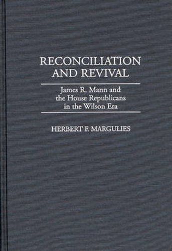 Reconciliation and Revival: James R. Mann and the House Republicans in the Wilson Era