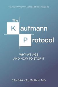 Cover image for The Kaufmann Protocol: Why we Age and How to Stop it