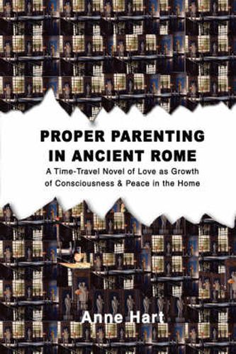 Cover image for Proper Parenting in Ancient Rome: A Time-Travel Novel of Love as Growth of Consciousness & Peace in the Home