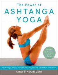 Cover image for The Power of Ashtanga Yoga: Developing a Practice That Will Bring You Strength, Flexibility, and Inner Peace--Includes the complete Primary Series