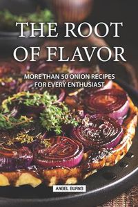 Cover image for The Root of Flavor: More Than 50 Onion Recipes for Every Enthusiast