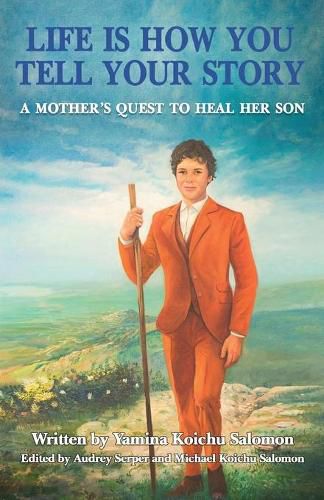 Cover image for Life Is How You Tell Your Story: A Mother's Quest to Heal Her Son