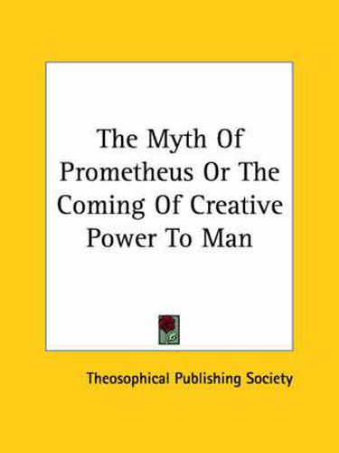 Cover image for The Myth of Prometheus or the Coming of Creative Power to Man