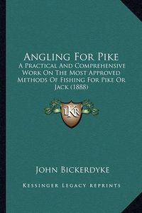 Cover image for Angling for Pike: A Practical and Comprehensive Work on the Most Approved Methods of Fishing for Pike or Jack (1888)