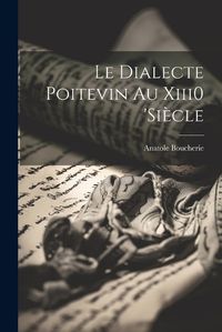 Cover image for Le Dialecte Poitevin Au Xiii0 'siecle