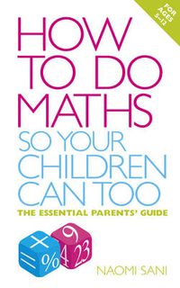 Cover image for How to Do Maths So Your Children Can Too: The Essential Parents' Guide