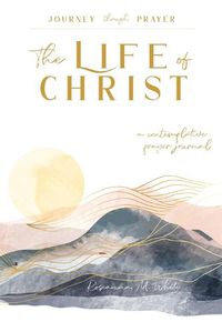 Cover image for The Life of Christ (I): A Contemplative Prayer Journal