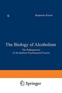 Cover image for The Biology of Alcoholism: Volume 6: The Pathogenesis of Alcoholism Psychosocial Factors