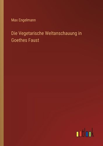 Cover image for Die Vegetarische Weltanschauung in Goethes Faust